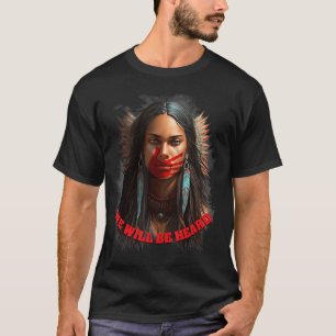 We Will Be Heard Missing and Murdered Indigenous W T-Shirt