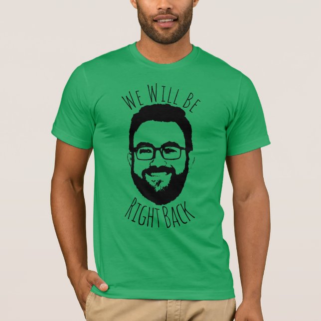 We Will Be Right Back.... T-Shirt (Front)