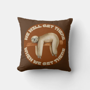 WE WILL GET THERE WHEN WE GET THERE funny sloth Cushion