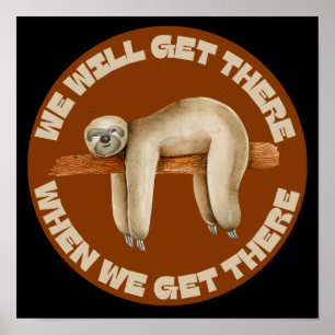 WE WILL GET THERE WHEN WE GET THERE funny sloth    Poster