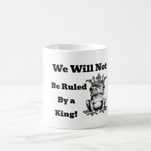 We Will Not Be Ruled By a King Coffee Mug