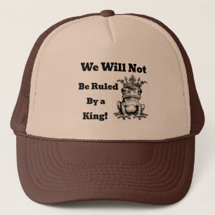We Will Not Be Ruled By a King Trucker Hat