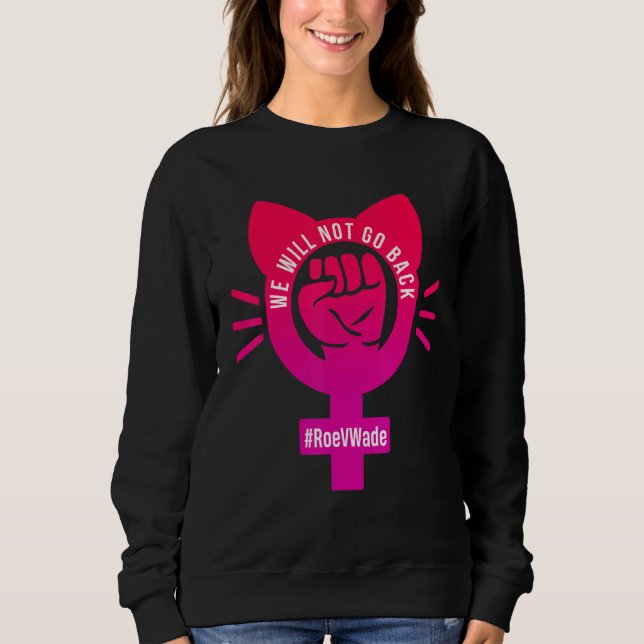 We Will Not Go Back Protect Roe V Wade 73 Raise Ha Sweatshirt (Front)