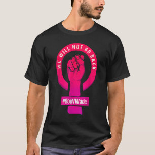 We Will Not Go Back Protect Roe V Wade Pro Choice  T-Shirt