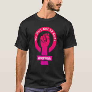 We Will Not Go Back Protect Roe V Wade Pro Choice T-Shirt