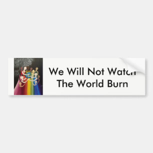 We Will Not Watch The World Burn Bumper Sticker