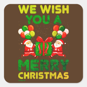 WE WISH YOU A MERRY CHRISTMAS ! funny christmas Square Sticker
