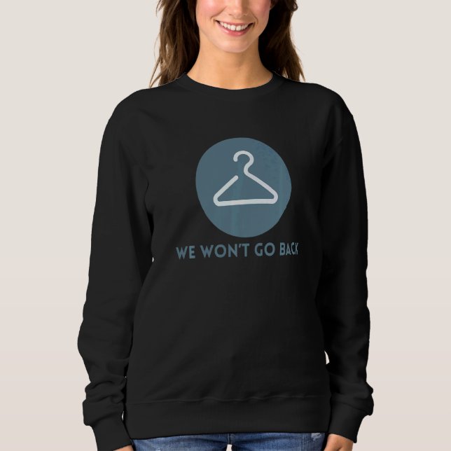 We Won’t Go Back Pro Choice Feminist Protect Roe V Sweatshirt (Front)