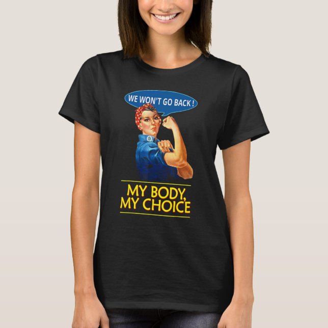 We Won't Go Back My Body My Choice Feminism Rosie  T-Shirt (Front)