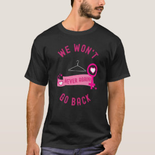 We Won't Go Back Pro Choice Feminist Women's Empow T-Shirt