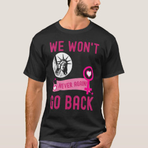 We Won't Go Back Pro-Choice Feminist Women's Empow T-Shirt