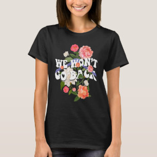 We Won't Go Back Roe Pro Choice Women's Rights Fem T-Shirt
