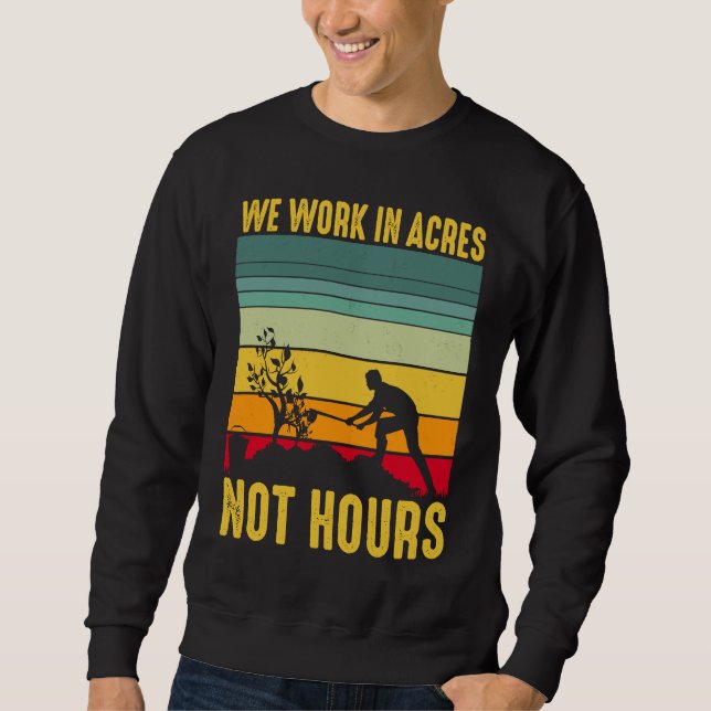 We Work In Acres Not Hours     Sweatshirt (Front)