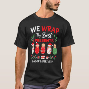 We Wrap The Best Presents Labour Delivery L D Nurs T-Shirt