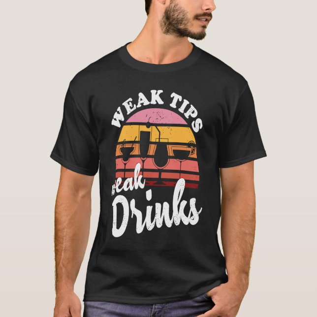 Weak Tips Weak Drinks  Bartender Bar Cocktail Bart T-Shirt (Front)