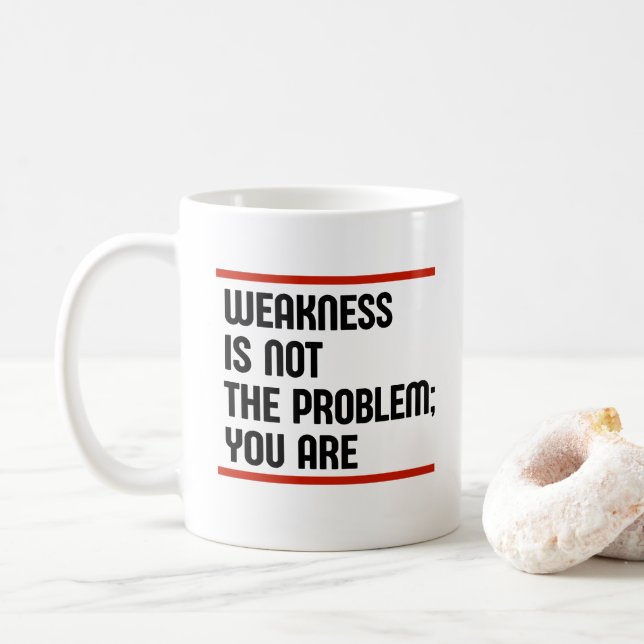 Weakness Is Not The Problem; You Are Coffee Mug (With Donut)