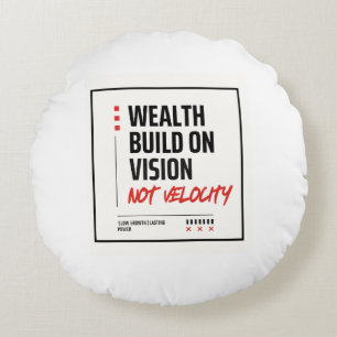 WEALTH BUILT ON VISION, NOT VELOCITY - ROUND CUSHION