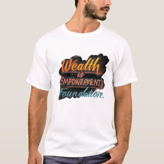Wealth is Empowerment's Foundation T-Shirt