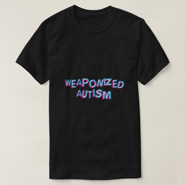 Weaponised Autism I Autism Meme  T-Shirt (Design Front)