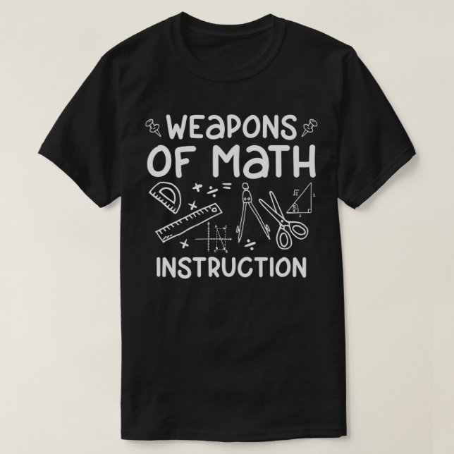 Weapons Of Math Instruction Funny Math Quote Gift T-Shirt (Design Front)