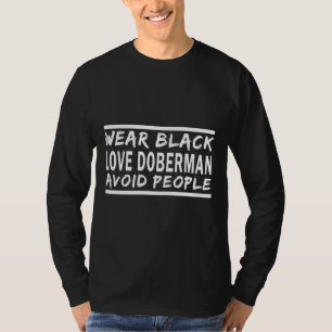 Wear Black Love Doberman Avoid People Funny Saying T-Shirt