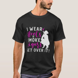 Wear Heels And Smoke Cigars Cigar Lovers T-Shirt