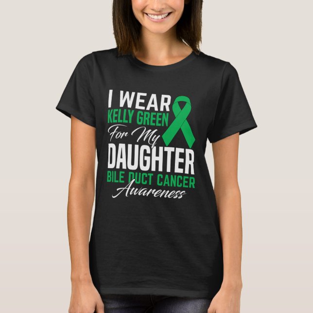 Wear Kelly Green For My Daughter Bile Duct Cancer  T-Shirt (Front)
