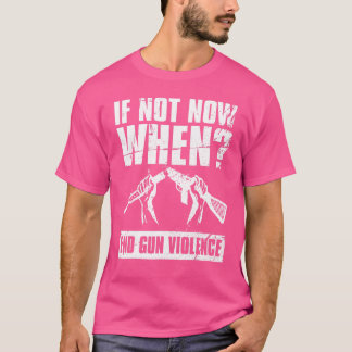 Wear Orange Anti Gun If Not Now When End Gun Viole T-Shirt