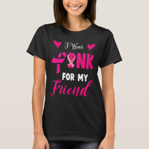 Wear Pink For My Friend Breast Cancer Awareness Su T-Shirt