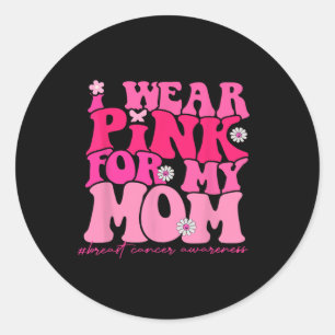 Wear Pink For My Mum Breast Cancer Awareness 1 Classic Round Sticker
