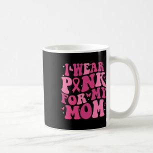 Wear Pink For My Mum Support Breast Cancer Awarene Coffee Mug
