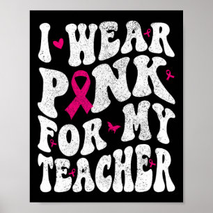 Wear Pink For My Teacher Breast Cancer Awareness S Poster