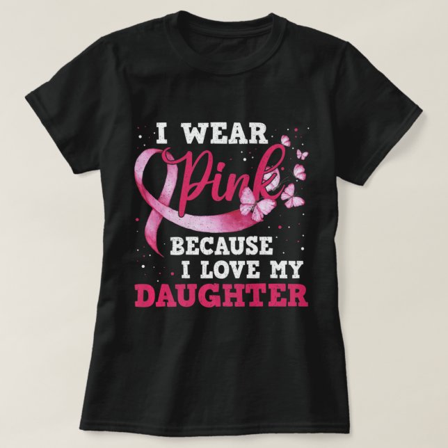Wear Pink I Love My Daughter Breast Cancer Awarene T-Shirt (Design Front)