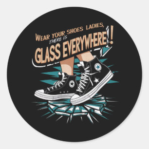 Wear Your Shoes Ladies There Is Glass Everywhere Classic Round Sticker