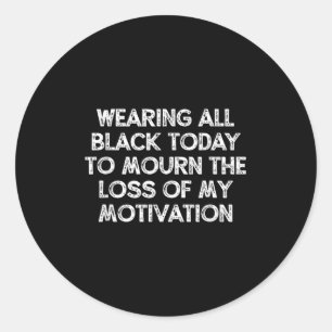 Wearing All Black Today To Mourn The Loss Of My Mo Classic Round Sticker