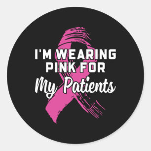 Wearing Pink For My Patients Breast Cancer Awarene Classic Round Sticker