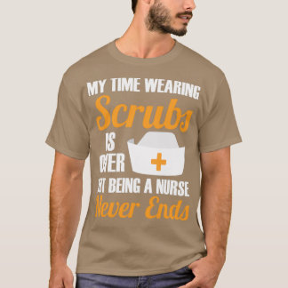 Wearing Scrubs Is Over Being Nurse Never Ends 1 T-Shirt