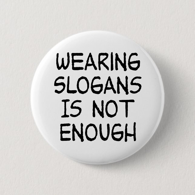 Wearing Slogans Is Not Enough - Political Activism 6 Cm Round Badge (Front)