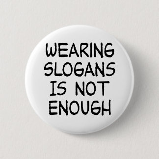 Wearing Slogans Is Not Enough - Political Activism 6 Cm Round Badge