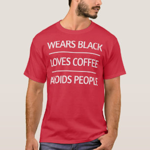 Wears Black, Drinks Coffee, Avoids People T-Shirt