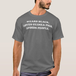 Wears Black Loves Guinea Pigs Avoids People - intr T-Shirt
