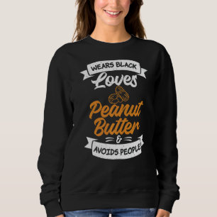 Wears Black Loves Peanut Butter And Avoids People Sweatshirt