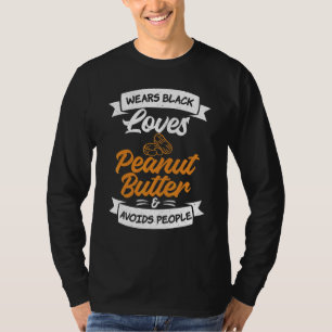 Wears Black Loves Peanut Butter And Avoids People T-Shirt