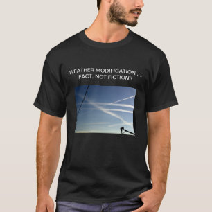 WEATHER MODIFICATION…..FACT….NOT FICTION!!! T-Shirt