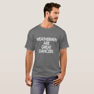 WEATHERMEN ARE GREAT DANCERS T-Shirt