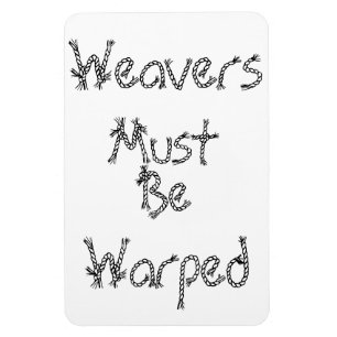 Weavers Must Be Warped Magnet