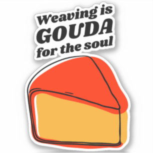 Weaving is Gouda For the Soul Sticker