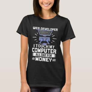 Web Developer I Touch My Computer All Day T-Shirt