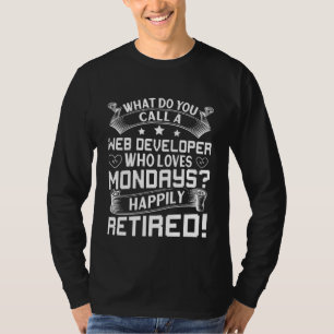 Web Developer Who Loves Mondays Happily Retired T-Shirt