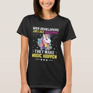 Web Developers Are Like Unicorns Make Magic Happen T-Shirt